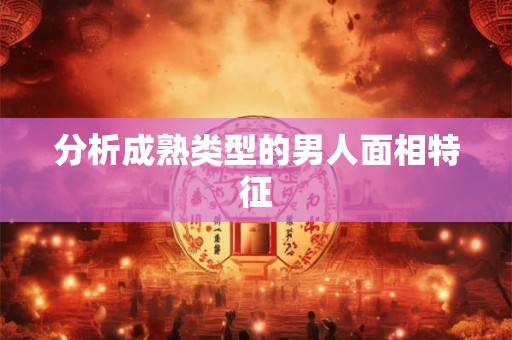 分析成熟类型的男人面相特征