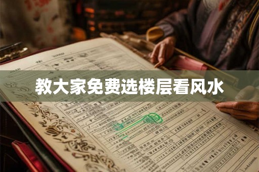 教大家免费选楼层看风水 教大家免费选楼层看风水