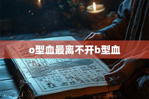 o型血最离不开b型血