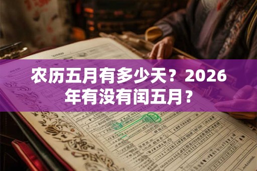 农历五月有多少天？2026年有没有闰五月？
