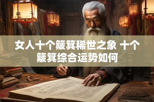 女人十个簸箕稀世之象 十个簸箕综合运势如何
