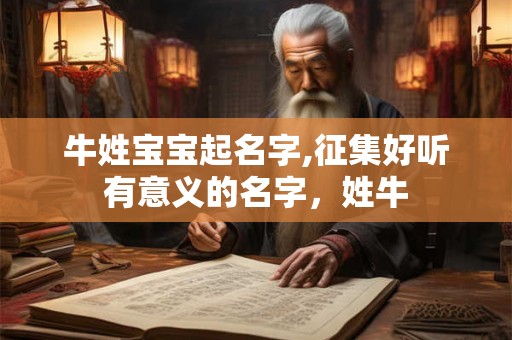 牛姓宝宝起名字,征集好听有意义的名字,姓牛 牛姓宝宝起名字,征集好听有意义的名字,姓牛