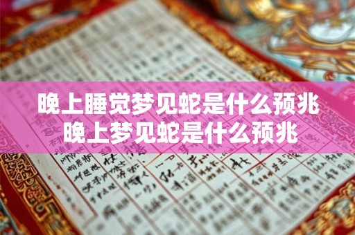 晚上睡觉梦见蛇是什么预兆 晚上梦见蛇是什么预兆 晚上睡觉梦见蛇是什么预兆 晚上梦见蛇是什么预兆