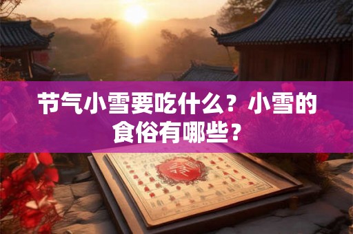 节气小雪要吃什么？小雪的食俗有哪些？