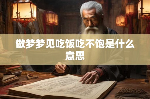 做梦梦见吃饭吃不饱是什么意思