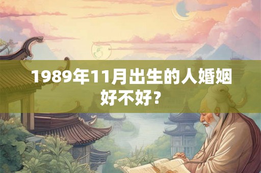 1989年11月出生的人婚姻好不好？