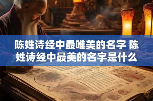 陈姓诗经中最唯美的名字 陈姓诗经中最美的名字是什么