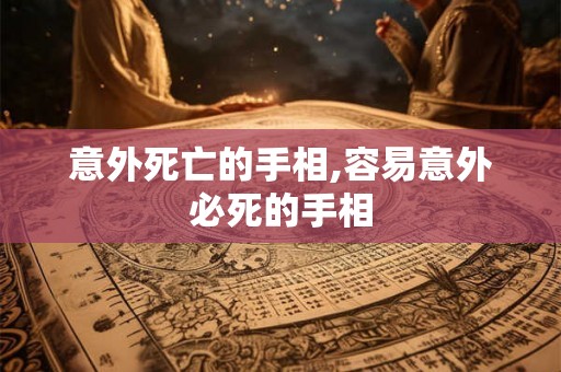 意外死亡的手相,容易意外必死的手相