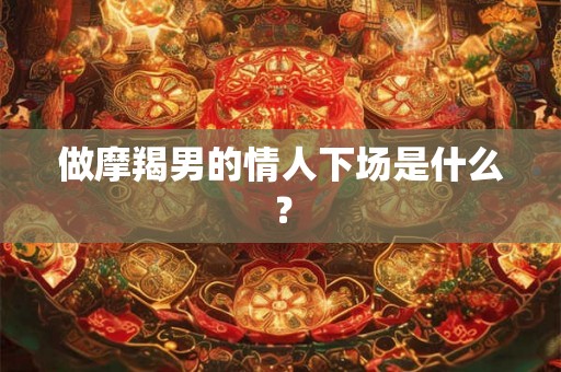 做摩羯男的情人下场是什么？