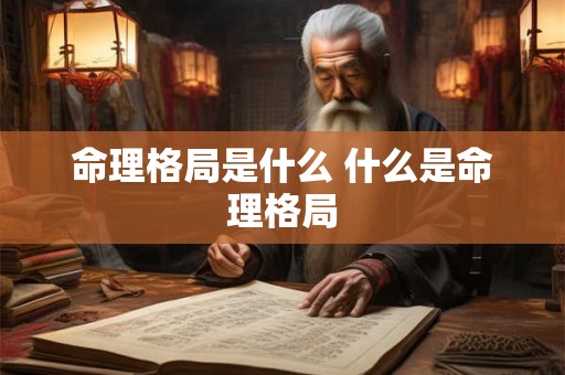 命理格局是什么 什么是命理格局