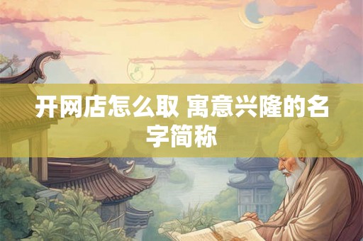开网店怎么取 寓意兴隆的名字简称