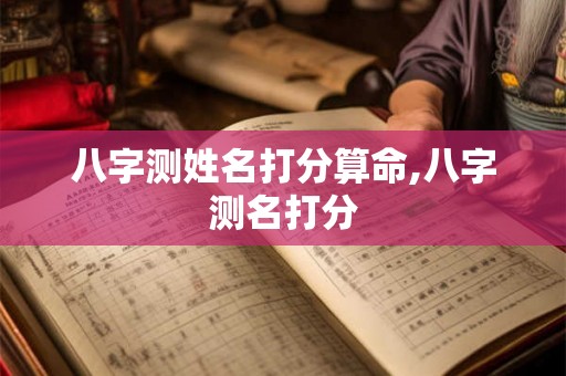 八字测姓名打分算命,八字测名打分