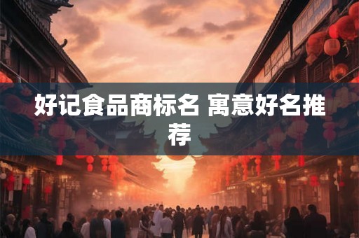 好记食品商标名 寓意好名推荐
