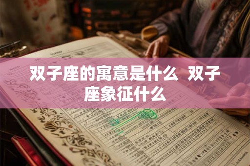 双子座的寓意是什么  双子座象征什么