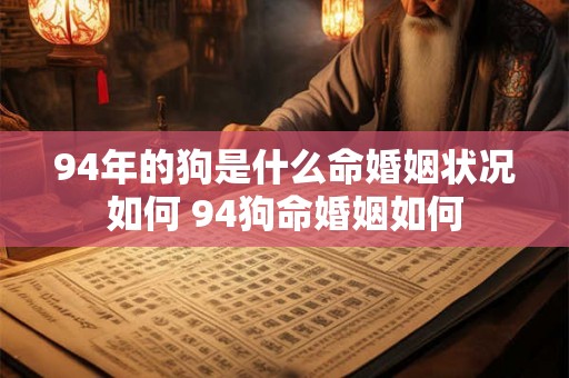 94年的狗是什么命婚姻状况如何 94狗命婚姻如何