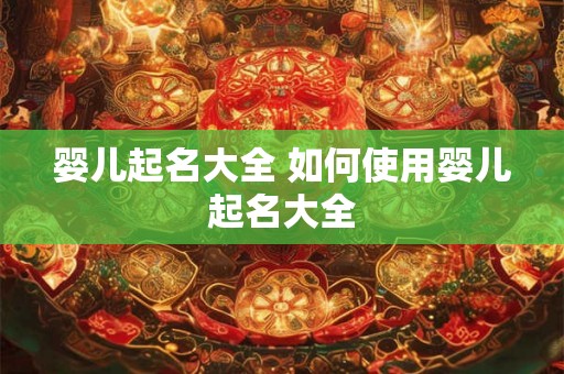 婴儿起名大全 如何使用婴儿起名大全