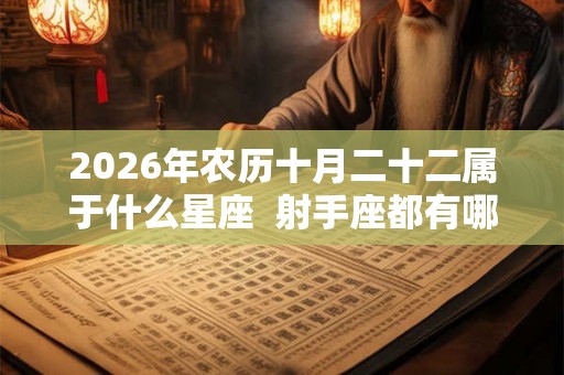 2026年农历十月二十二属于什么星座  射手座都有哪些之最