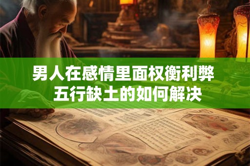 男人在感情里面权衡利弊  五行缺土的如何解决