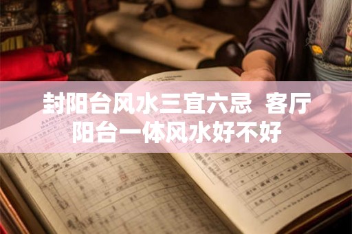 封阳台风水三宜六忌  客厅阳台一体风水好不好