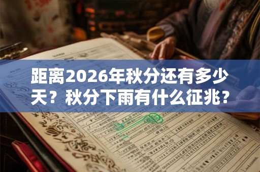 距离2026年秋分还有多少天?秋分下雨有什么征兆? 距离2026年秋分还有多少天?秋分下雨有什么征兆?