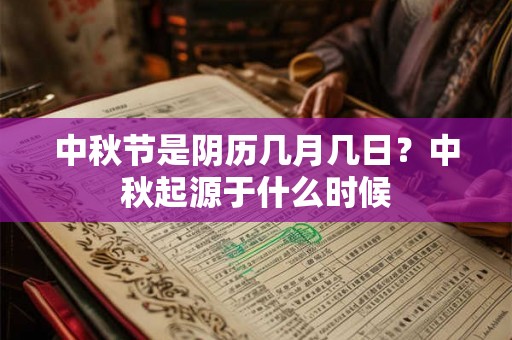 中秋节是阴历几月几日？中秋起源于什么时候