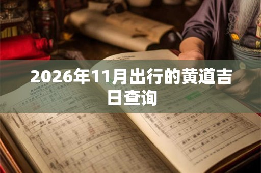2026年11月出行的黄道吉日查询