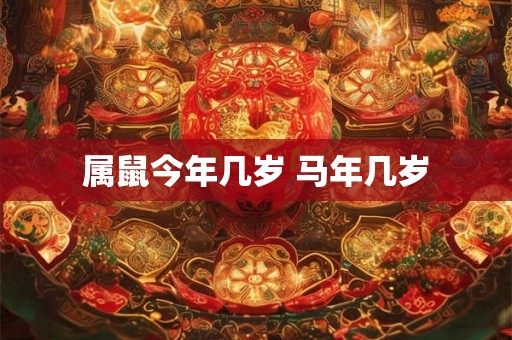属鼠今年几岁 马年几岁