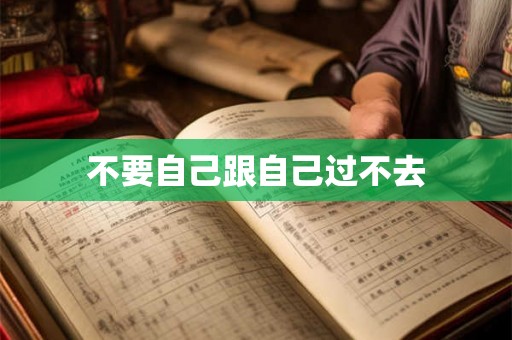 不要自己跟自己过不去 不要自己跟自己过不去