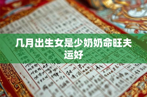 几月出生女是少奶奶命旺夫运好
