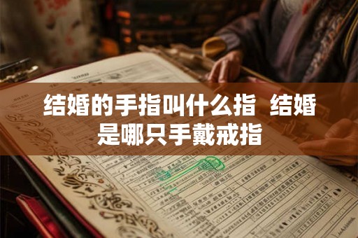 结婚的手指叫什么指  结婚是哪只手戴戒指