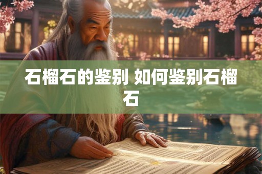 石榴石的鉴别 如何鉴别石榴石