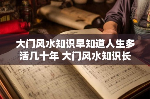 大门风水知识早知道人生多活几十年 大门风水知识长寿秘诀