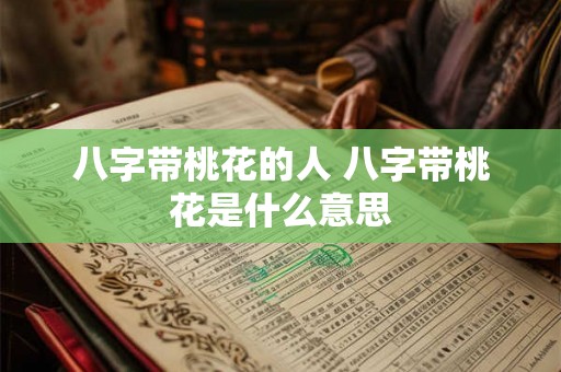 八字带桃花的人 八字带桃花是什么意思