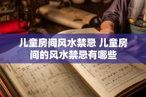儿童房间风水禁忌 儿童房间的风水禁忌有哪些