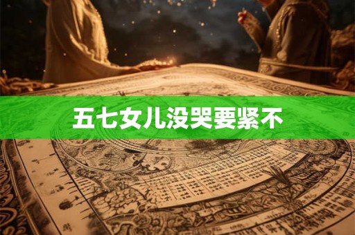 五七女儿没哭要紧不
