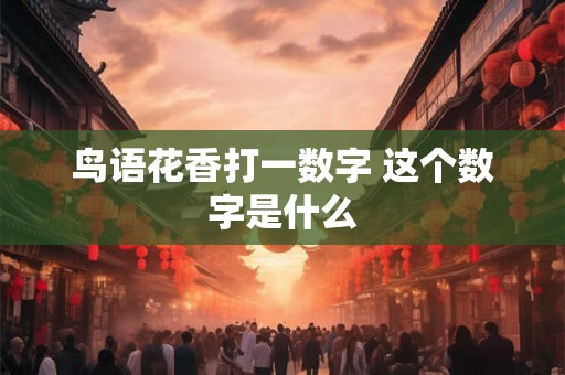 鸟语花香打一数字 这个数字是什么