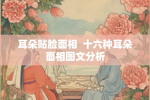 耳朵贴脸面相  十六种耳朵面相图文分析