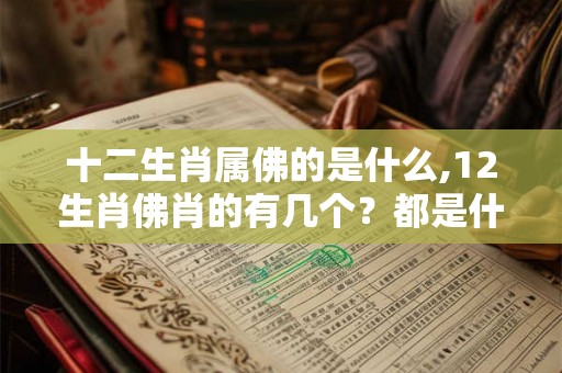 十二生肖属佛的是什么,12生肖佛肖的有几个？都是什么？
