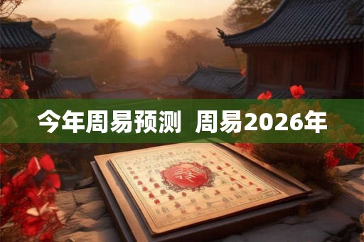 今年周易预测  周易2026年
