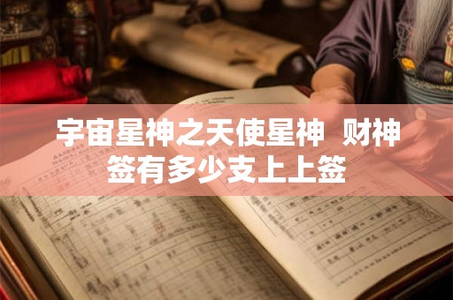 宇宙星神之天使星神  财神签有多少支上上签