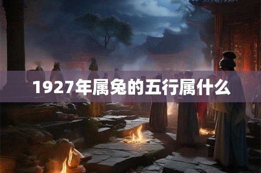 1927年属兔的五行属什么