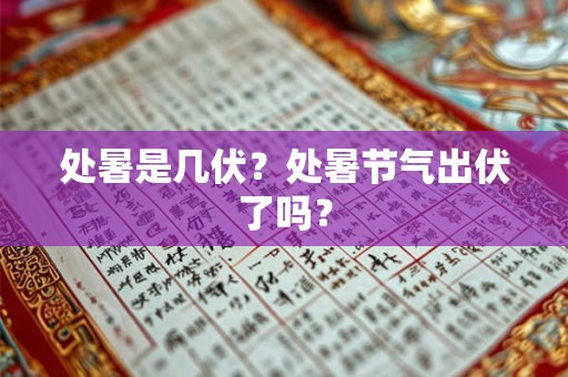 处暑是几伏？处暑节气出伏了吗？