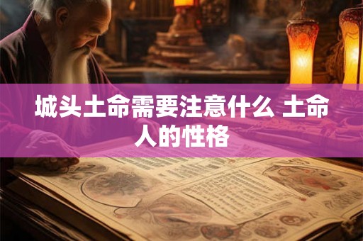 城头土命需要注意什么 土命人的性格