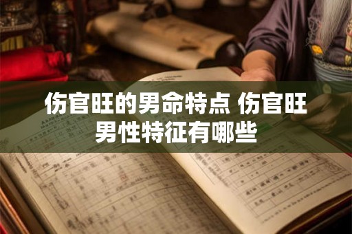 伤官旺的男命特点 伤官旺男性特征有哪些