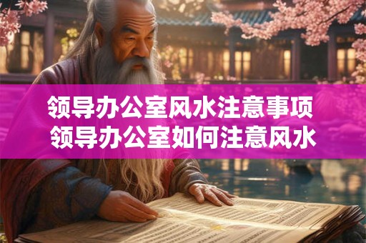 领导办公室风水注意事项 领导办公室如何注意风水 领导办公室风水注意事项 领导办公室如何注意风水