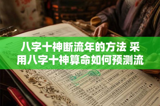八字十神断流年的方法 采用八字十神算命如何预测流年运势