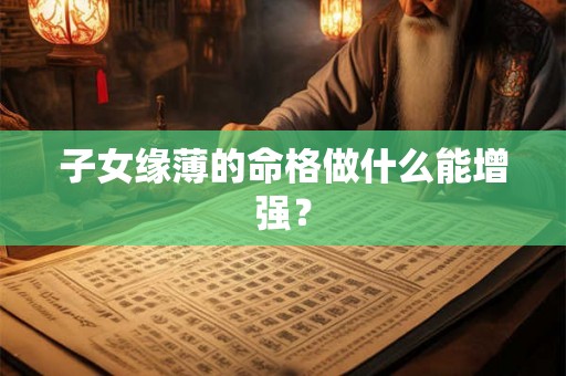 子女缘薄的命格做什么能增强？