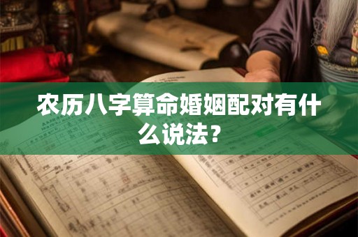 农历八字算命婚姻配对有什么说法? 农历八字算命婚姻配对有什么说法?