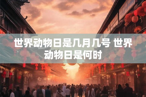 世界动物日是几月几号 世界动物日是何时