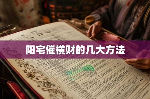 阳宅催横财的几大方法
